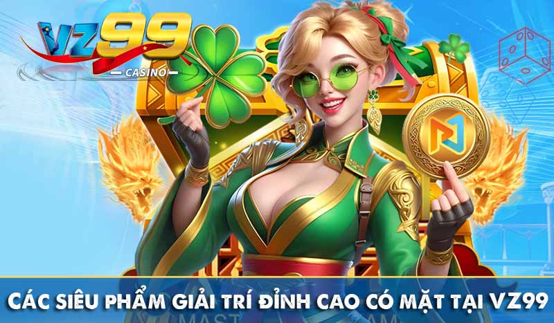 TRANG CHỦ 109 Các siêu phẩm giải trí đỉnh cao có mặt tại VZ99