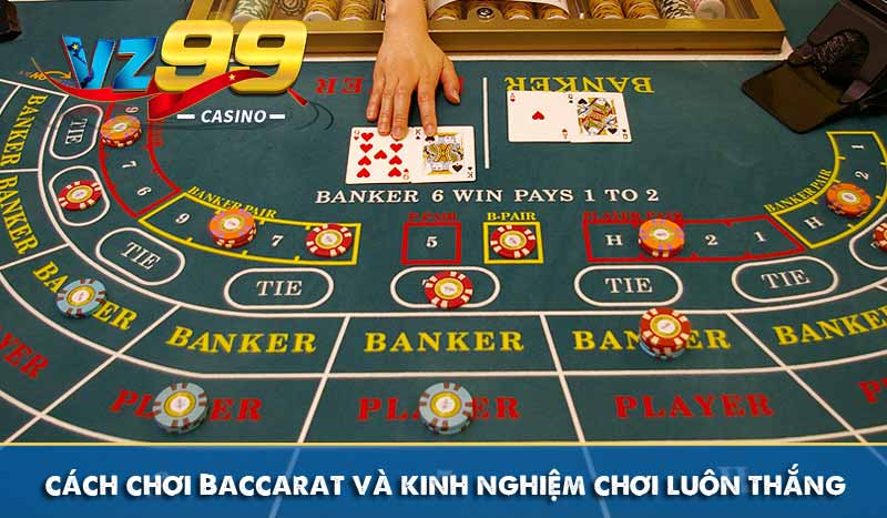 cách chơi Baccarat và kinh nghiệm chơi luôn thắng