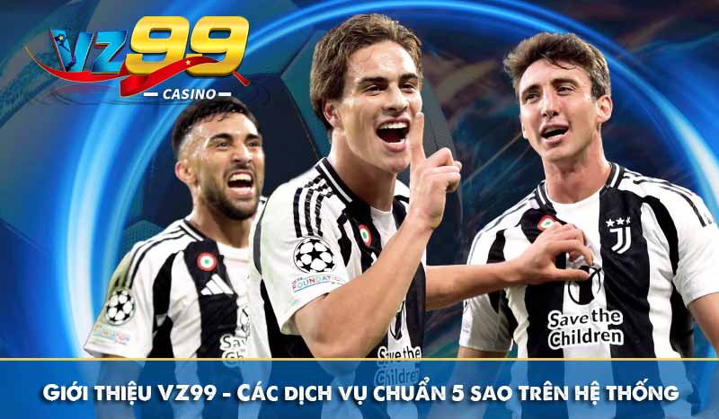 Giới thiệu VZ99 – Các dịch vụ chuẩn 5 sao trên hệ thống