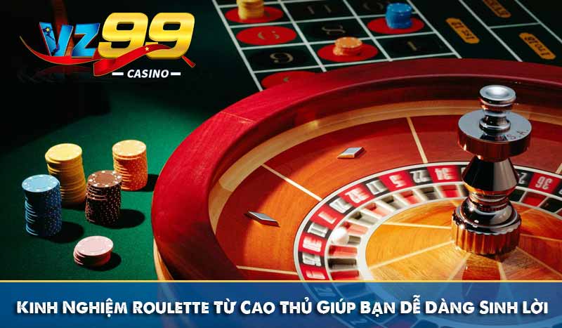 Kinh Nghiệm Roulette Từ Cao Thủ Giúp Bạn Dễ Dàng Sinh Lời