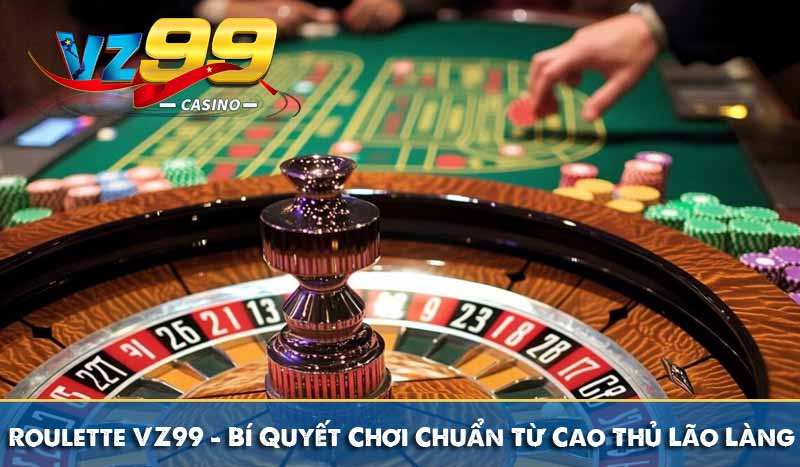 Roulette VZ99 – Bí Quyết Chơi Chuẩn Từ Cao Thủ Lão Làng